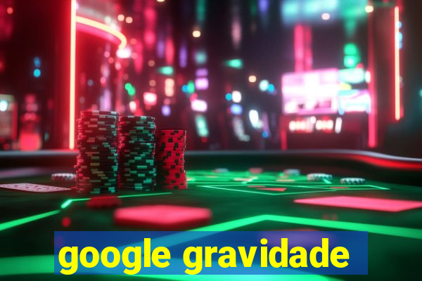 google gravidade